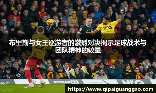 布里斯与女王巡游者的激烈对决揭示足球战术与团队精神的较量