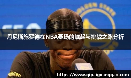 丹尼斯施罗德在NBA赛场的崛起与挑战之路分析