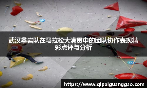 武汉攀岩队在马拉松大满贯中的团队协作表现精彩点评与分析